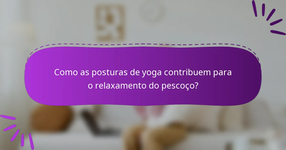 Como as posturas de yoga contribuem para o relaxamento do pescoço?