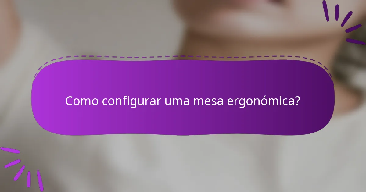 Como configurar uma mesa ergonómica?