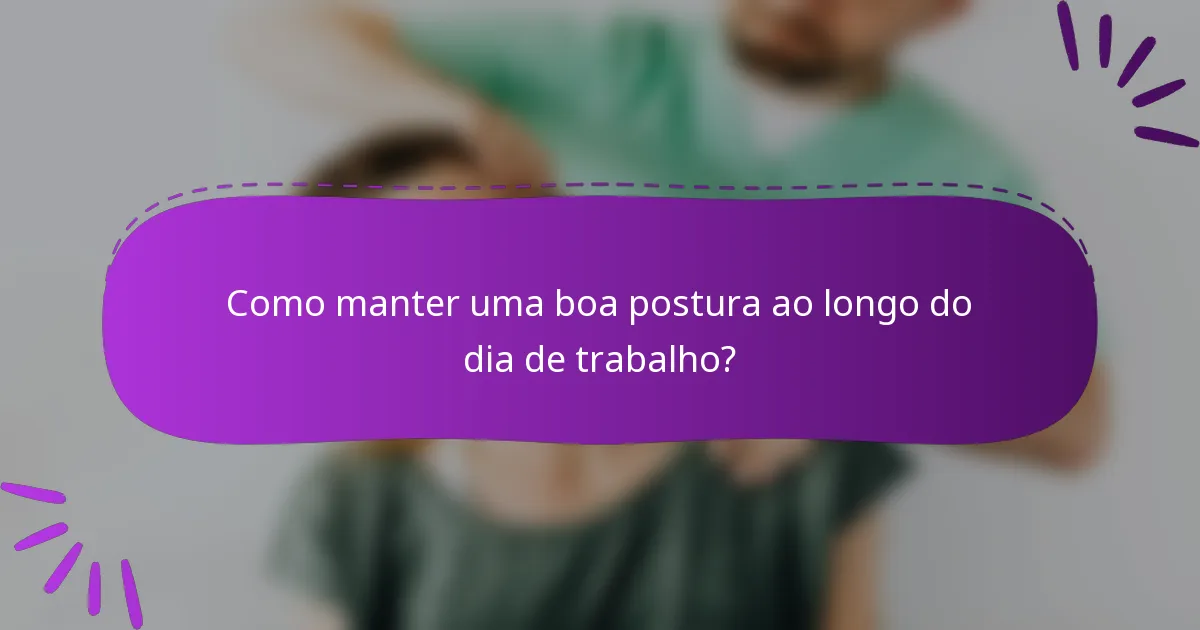 Como manter uma boa postura ao longo do dia de trabalho?