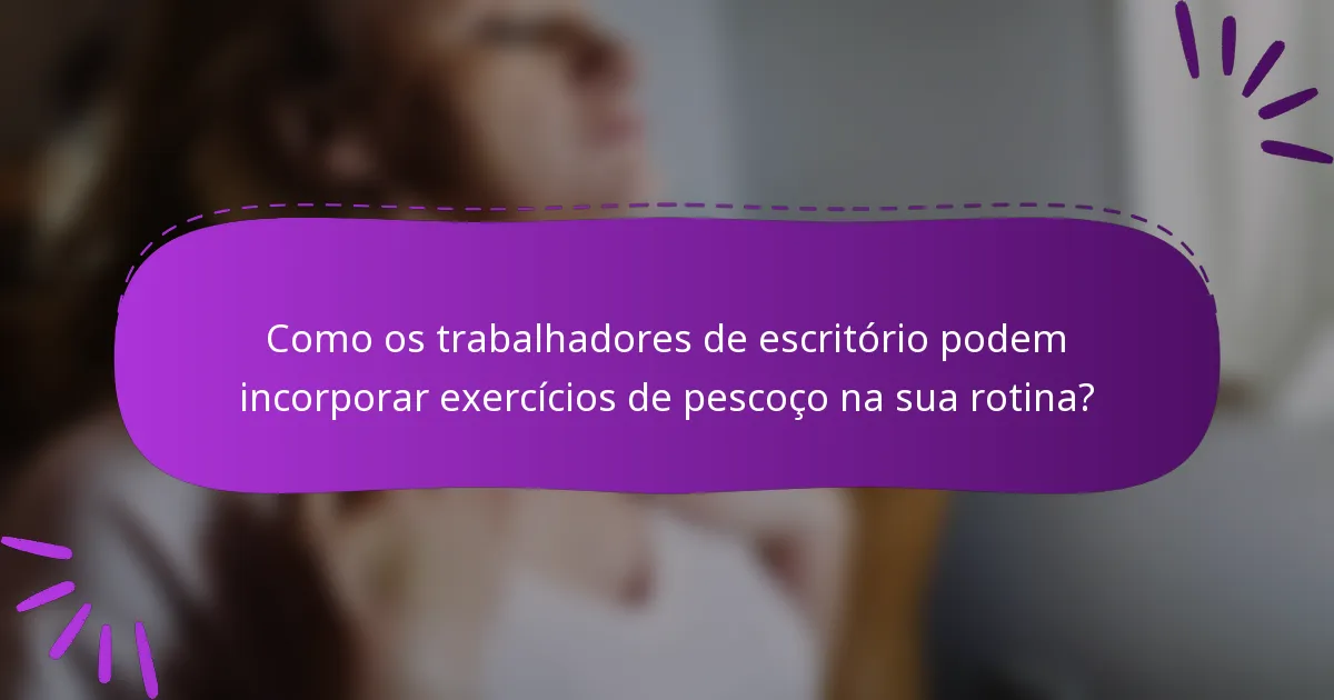 Como os trabalhadores de escritório podem incorporar exercícios de pescoço na sua rotina?