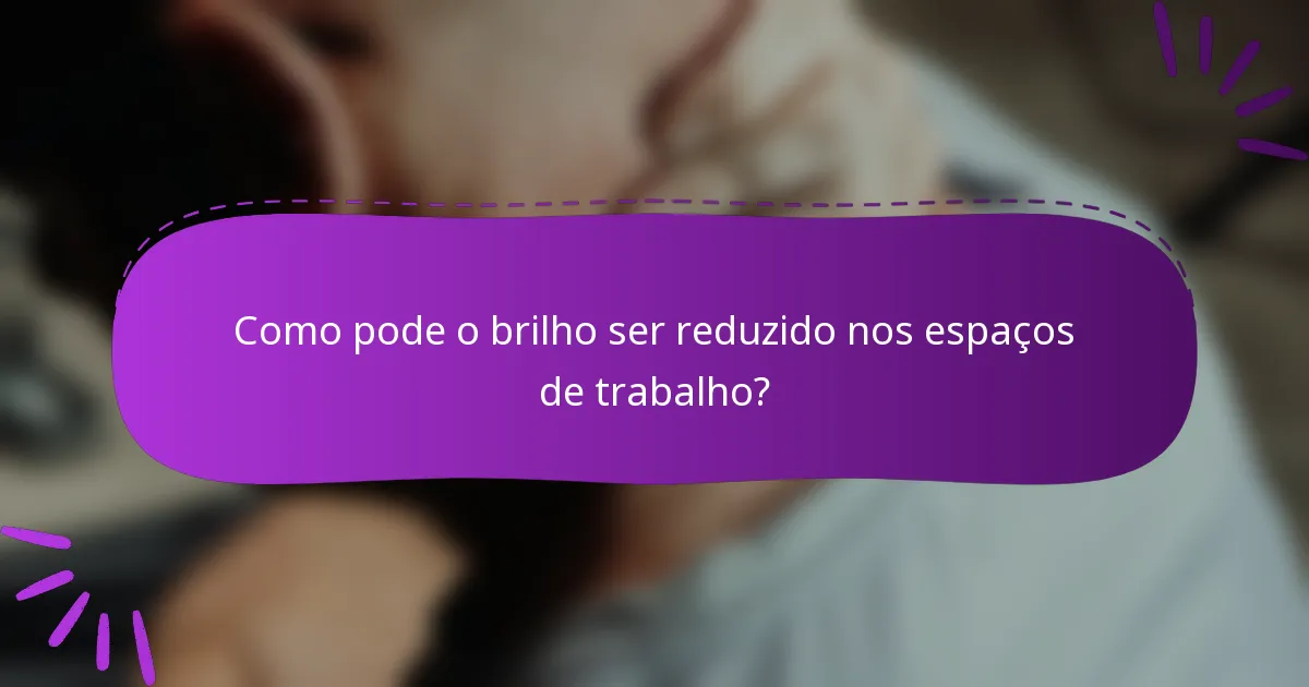 Como pode o brilho ser reduzido nos espaços de trabalho?