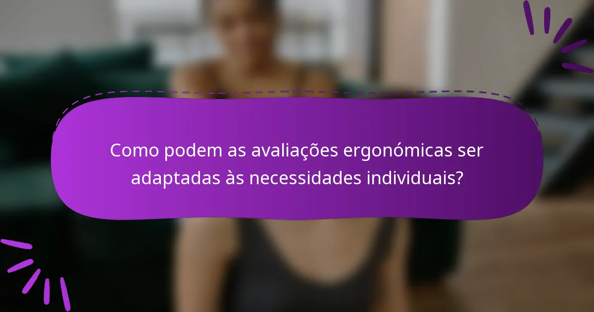 Como podem as avaliações ergonómicas ser adaptadas às necessidades individuais?