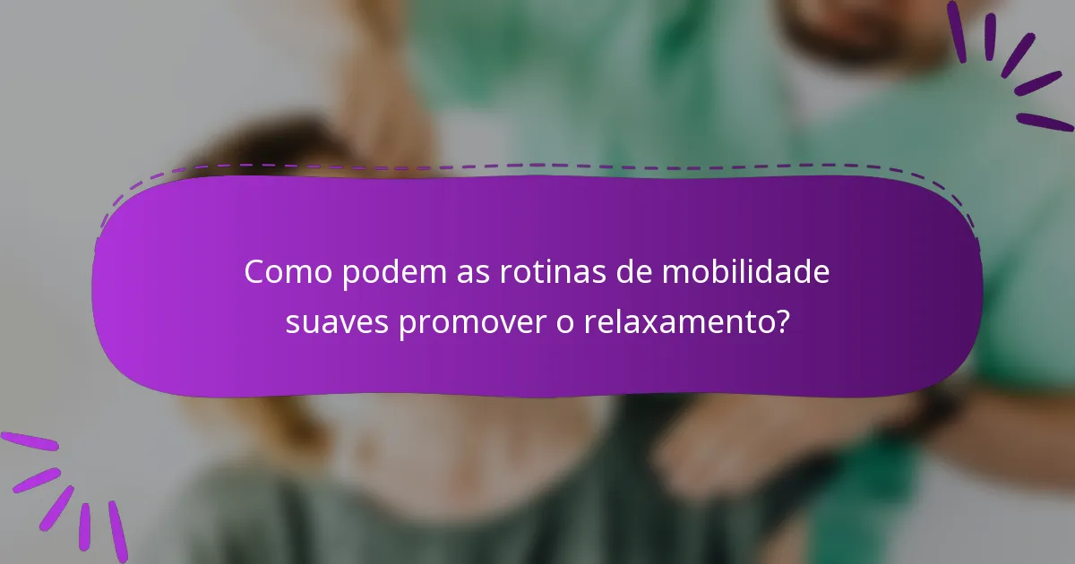 Como podem as rotinas de mobilidade suaves promover o relaxamento?