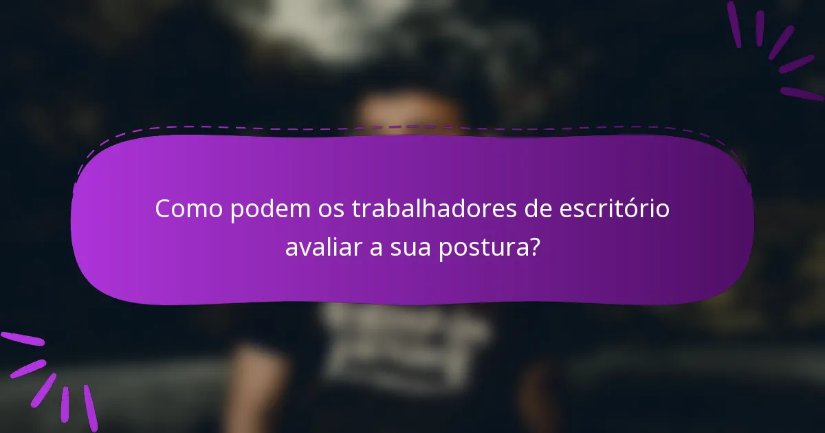 Como podem os trabalhadores de escritório avaliar a sua postura?