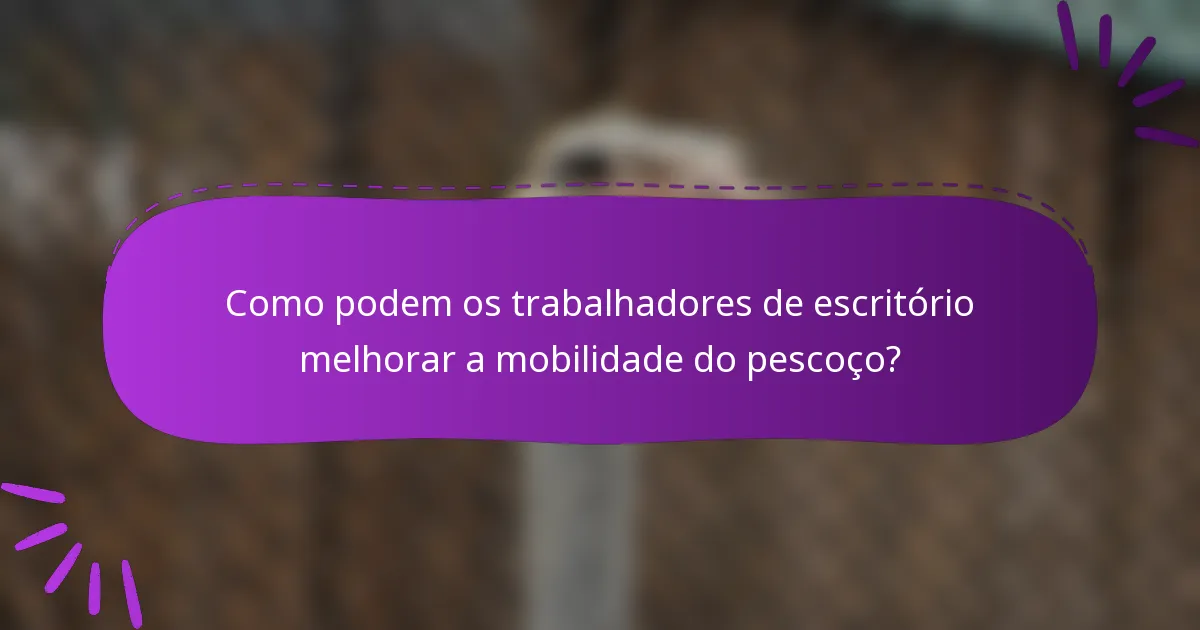 Como podem os trabalhadores de escritório melhorar a mobilidade do pescoço?
