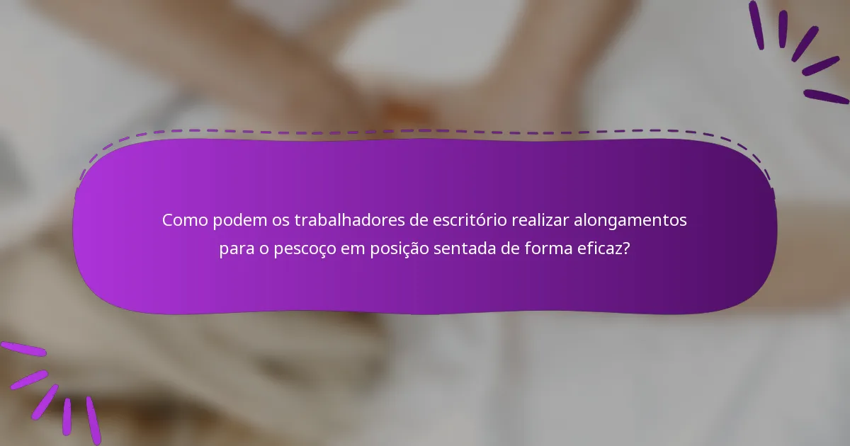 Como podem os trabalhadores de escritório realizar alongamentos para o pescoço em posição sentada de forma eficaz?