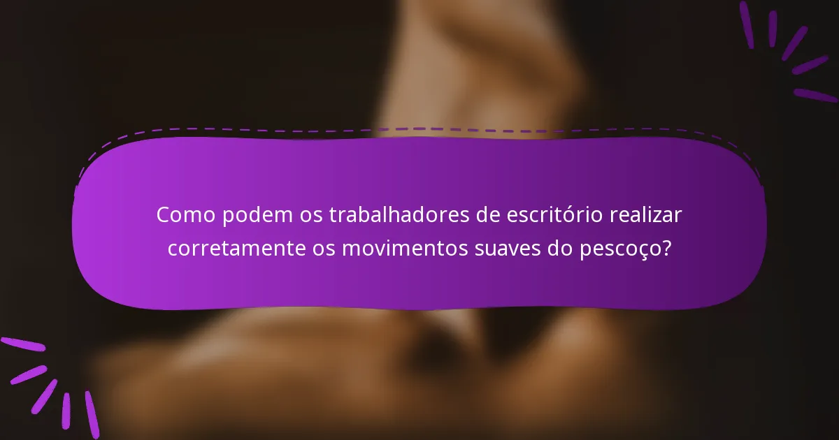 Como podem os trabalhadores de escritório realizar corretamente os movimentos suaves do pescoço?
