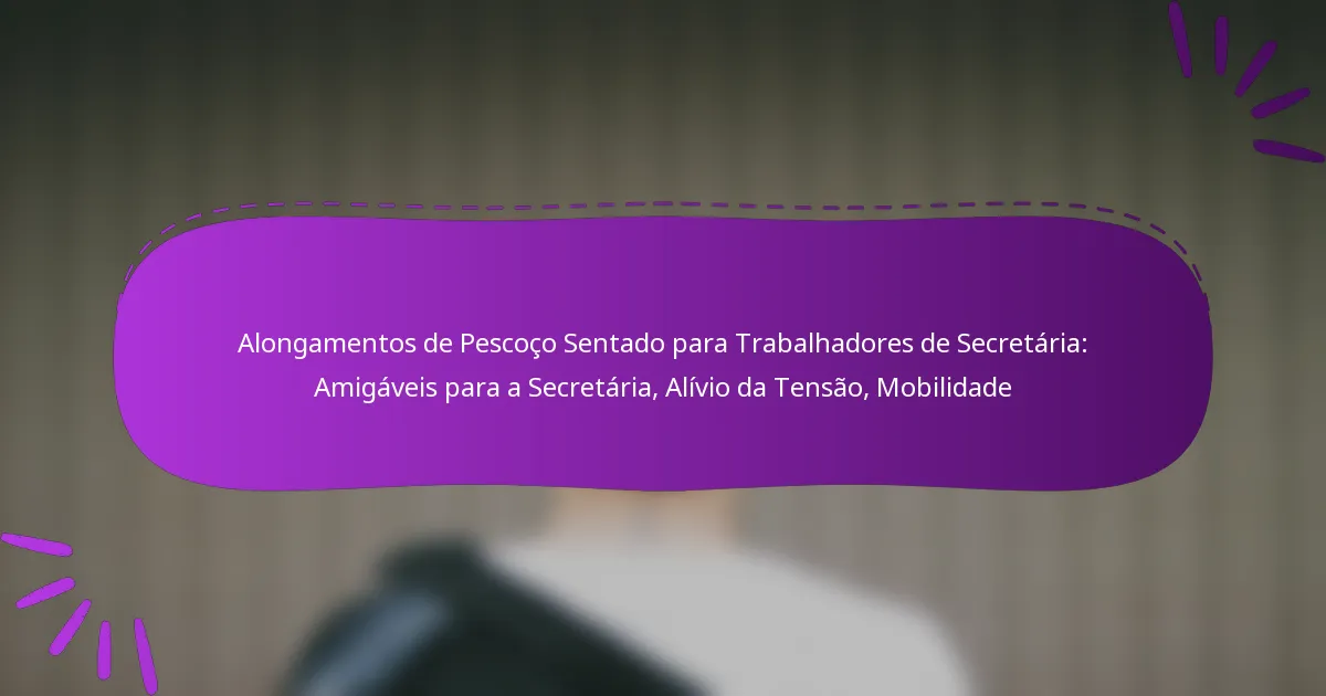 Alongamentos de Pescoço Sentado para Trabalhadores de Secretária: Amigáveis para a Secretária, Alívio da Tensão, Mobilidade