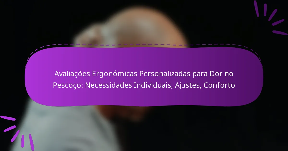 Avaliações Ergonómicas Personalizadas para Dor no Pescoço: Necessidades Individuais, Ajustes, Conforto