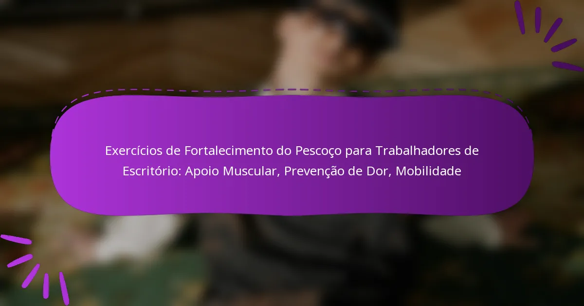 Exercícios de Fortalecimento do Pescoço para Trabalhadores de Escritório: Apoio Muscular, Prevenção de Dor, Mobilidade