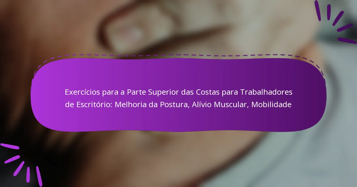 Exercícios para a Parte Superior das Costas para Trabalhadores de Escritório: Melhoria da Postura, Alívio Muscular, Mobilidade