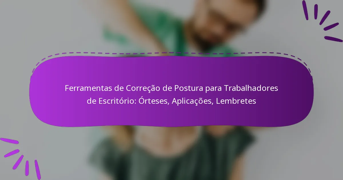 Ferramentas de Correção de Postura para Trabalhadores de Escritório: Órteses, Aplicações, Lembretes