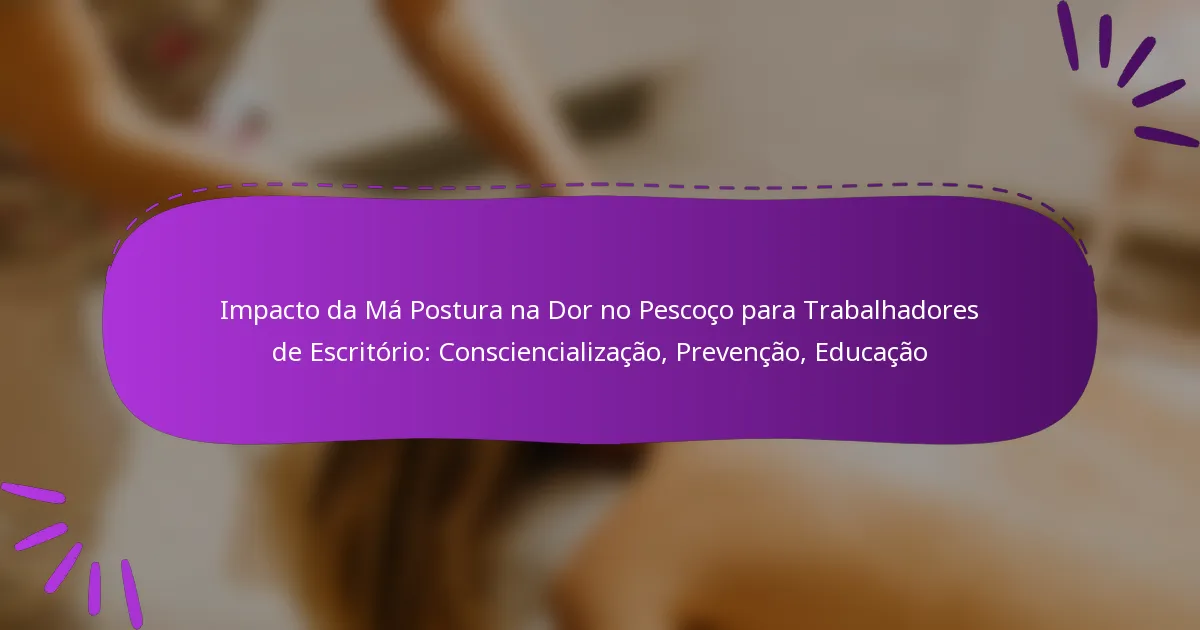 Impacto da Má Postura na Dor no Pescoço para Trabalhadores de Escritório: Consciencialização, Prevenção, Educação