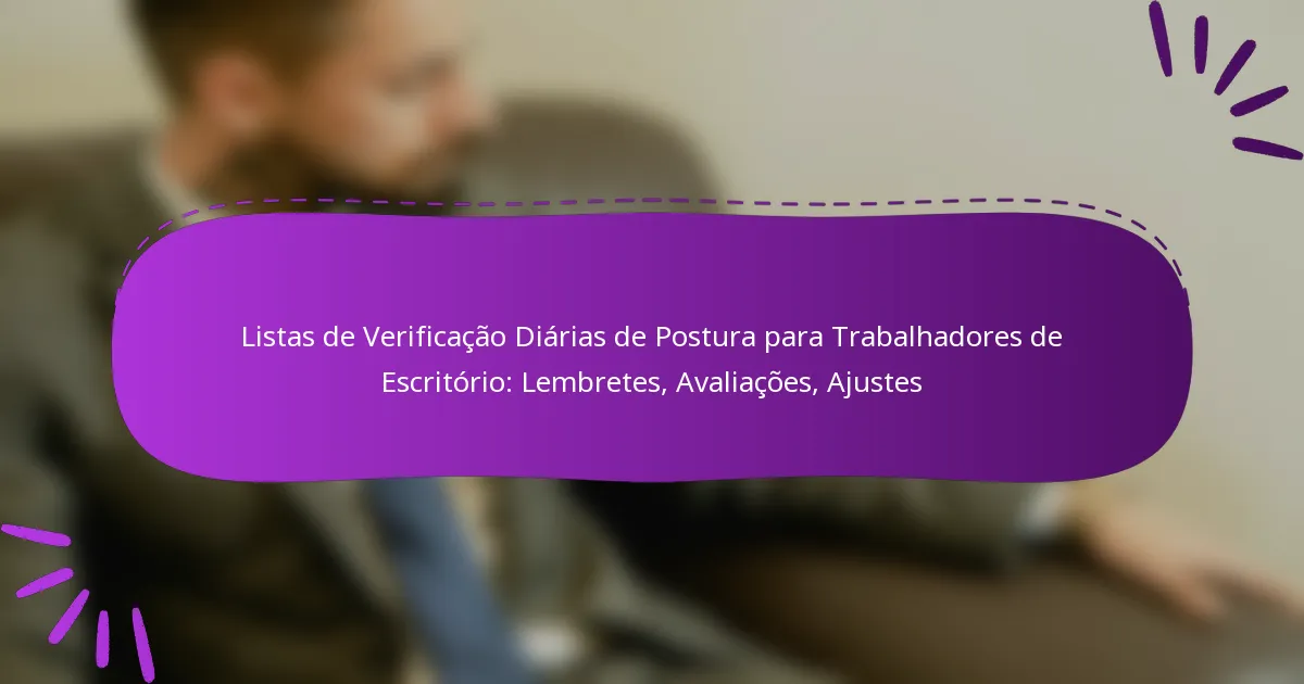 Listas de Verificação Diárias de Postura para Trabalhadores de Escritório: Lembretes, Avaliações, Ajustes