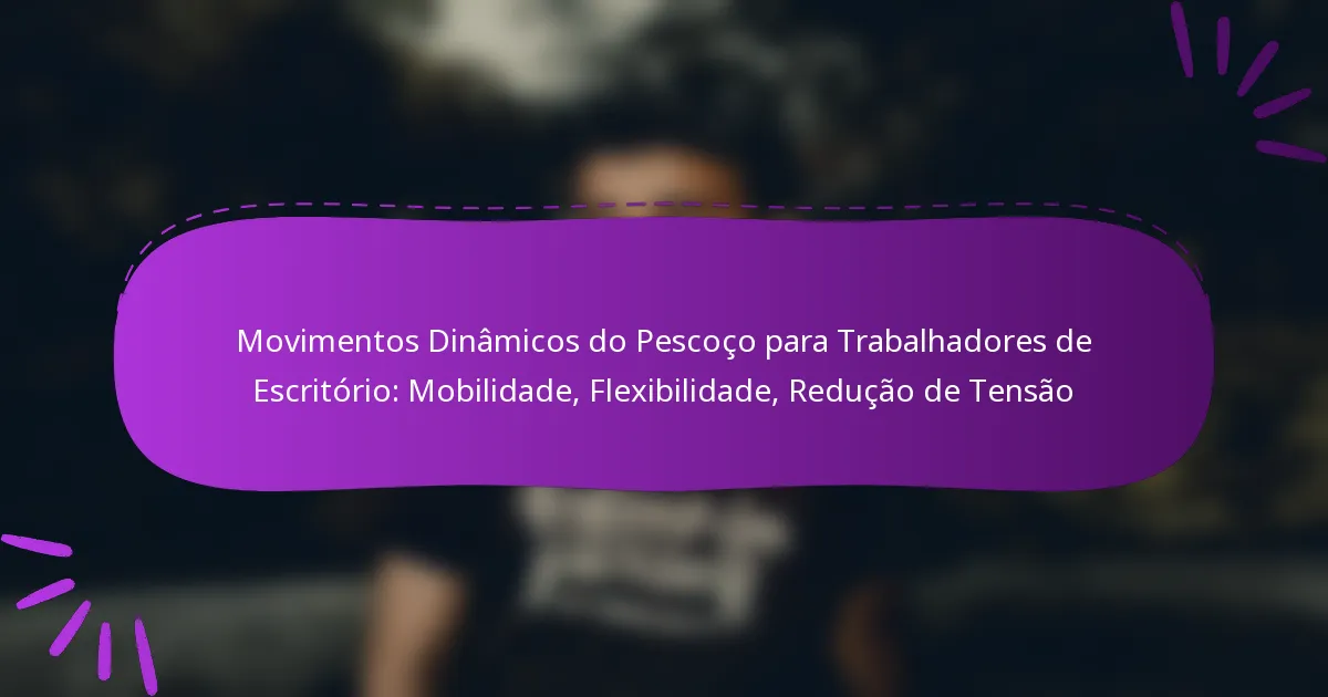 Movimentos Dinâmicos do Pescoço para Trabalhadores de Escritório: Mobilidade, Flexibilidade, Redução de Tensão
