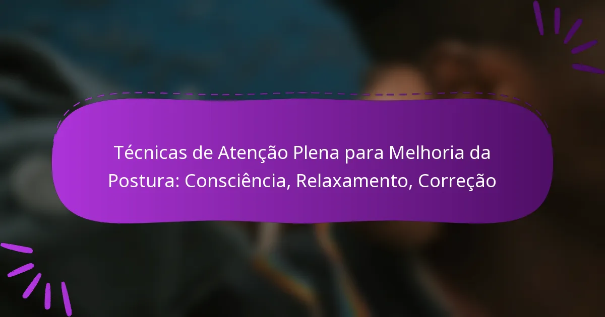 Técnicas de Atenção Plena para Melhoria da Postura: Consciência, Relaxamento, Correção