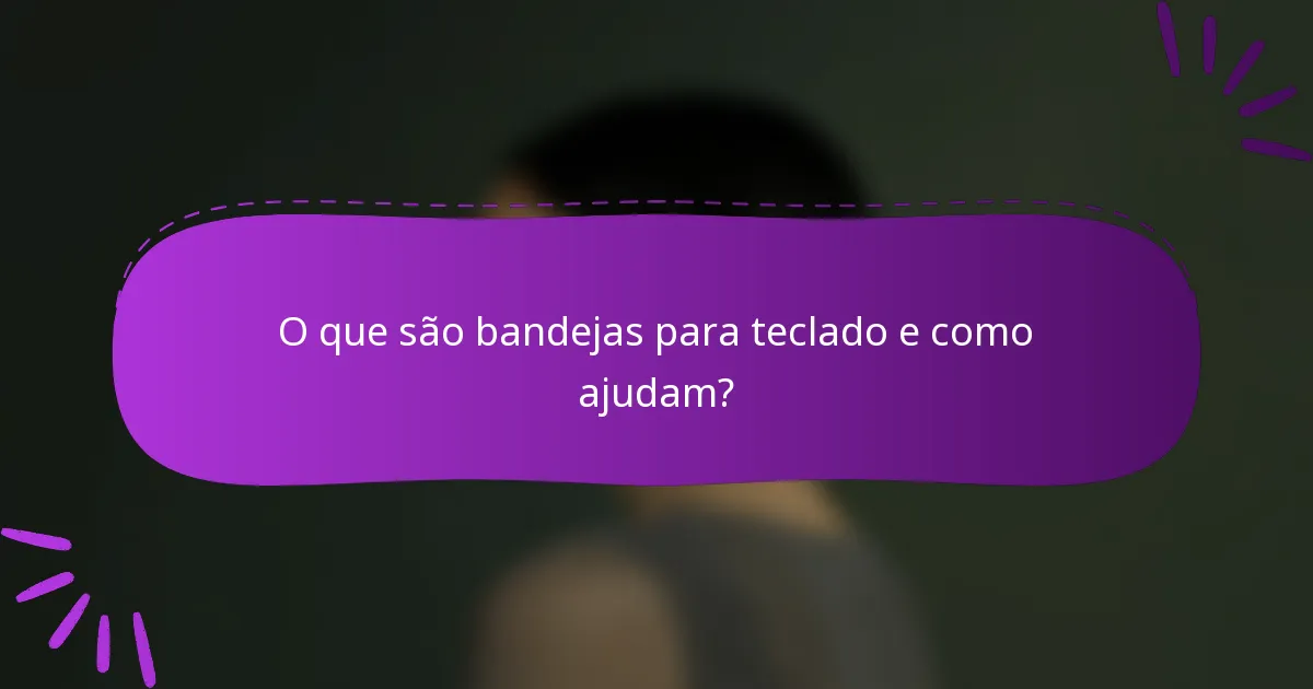 O que são bandejas para teclado e como ajudam?
