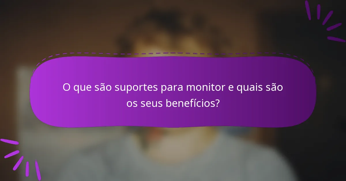 O que são suportes para monitor e quais são os seus benefícios?