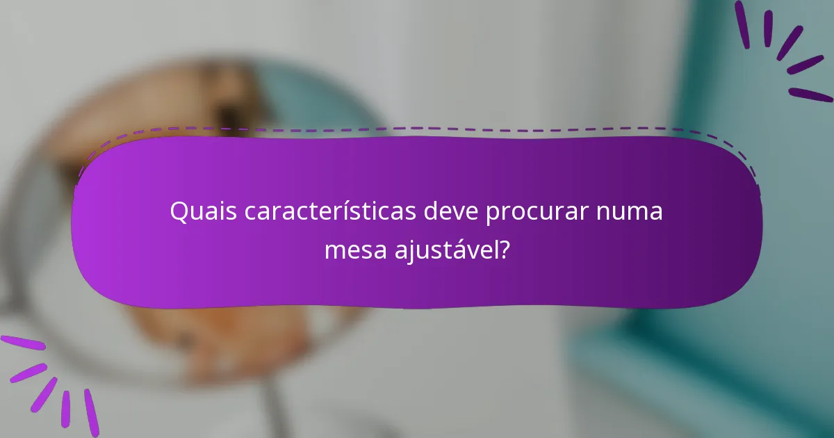 Quais características deve procurar numa mesa ajustável?