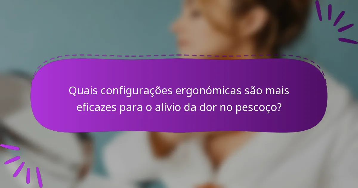 Quais configurações ergonómicas são mais eficazes para o alívio da dor no pescoço?