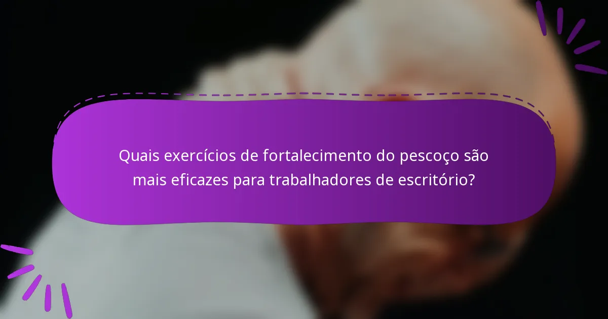 Quais exercícios de fortalecimento do pescoço são mais eficazes para trabalhadores de escritório?