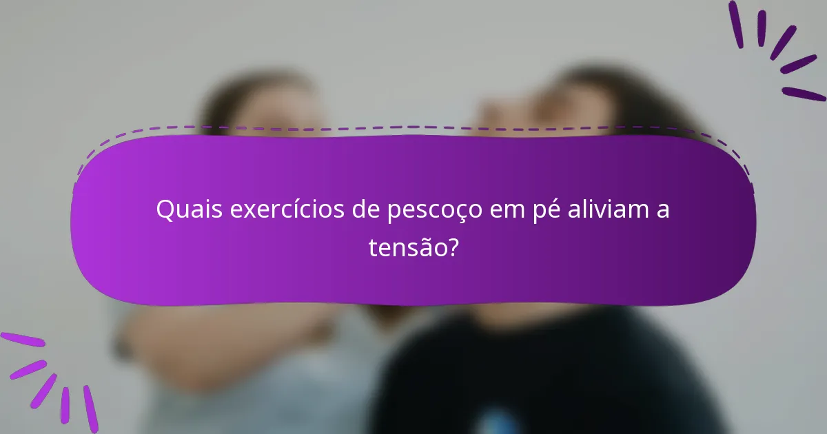 Quais exercícios de pescoço em pé aliviam a tensão?