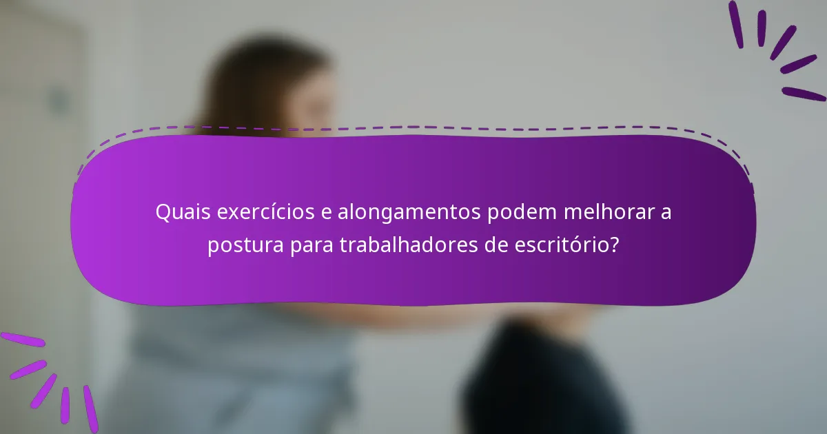 Quais exercícios e alongamentos podem melhorar a postura para trabalhadores de escritório?