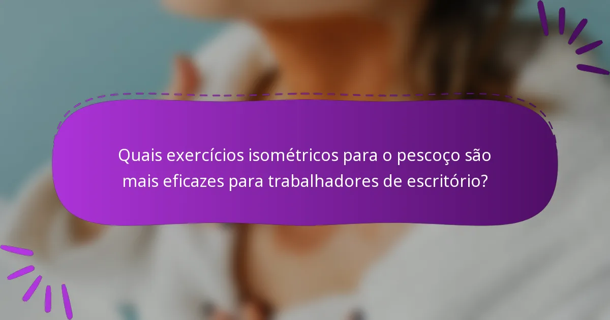 Quais exercícios isométricos para o pescoço são mais eficazes para trabalhadores de escritório?