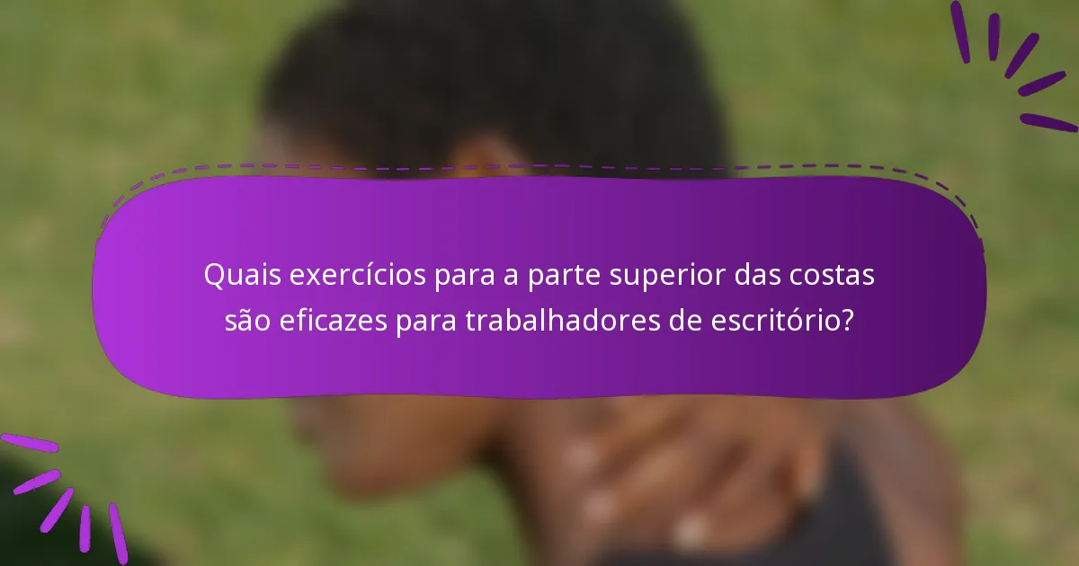 Quais exercícios para a parte superior das costas são eficazes para trabalhadores de escritório?