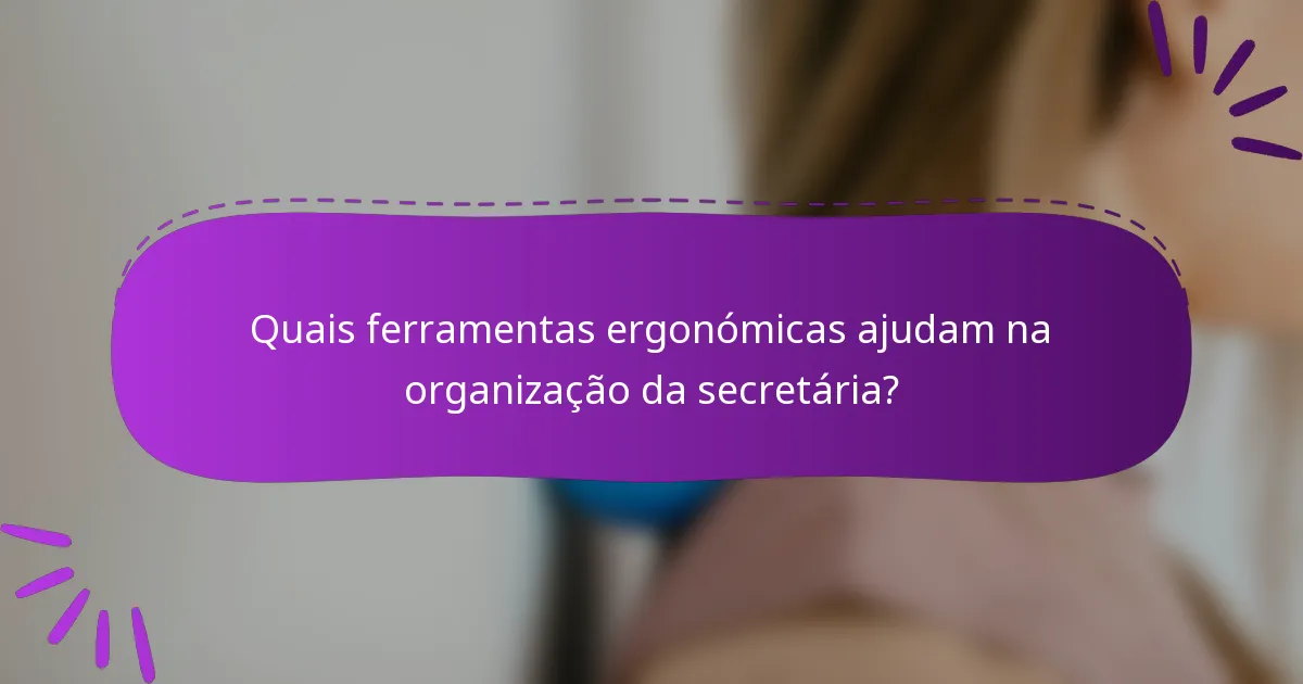Quais ferramentas ergonómicas ajudam na organização da secretária?