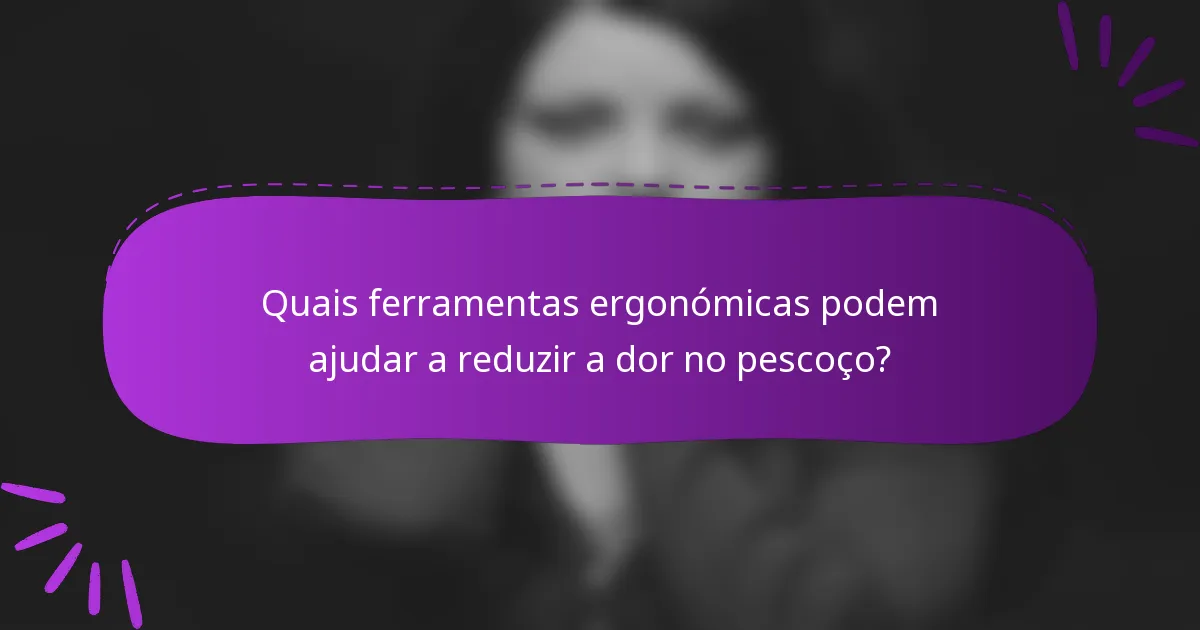 Quais ferramentas ergonómicas podem ajudar a reduzir a dor no pescoço?