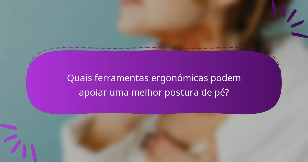Quais ferramentas ergonómicas podem apoiar uma melhor postura de pé?
