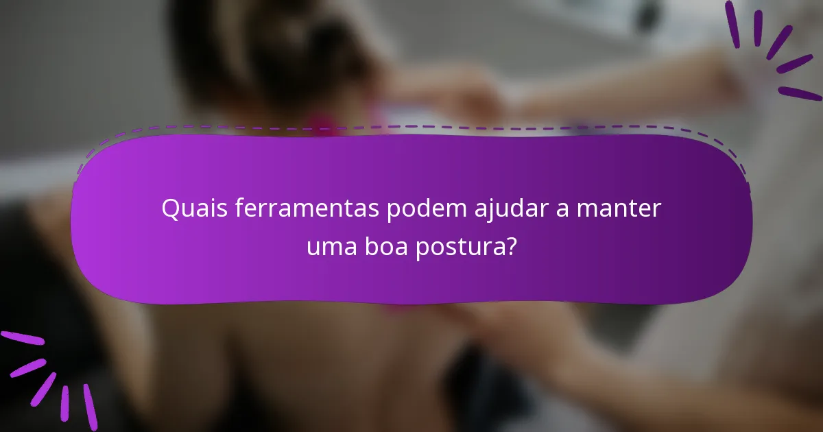Quais ferramentas podem ajudar a manter uma boa postura?