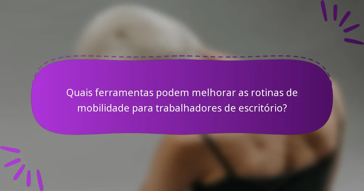 Quais ferramentas podem melhorar as rotinas de mobilidade para trabalhadores de escritório?