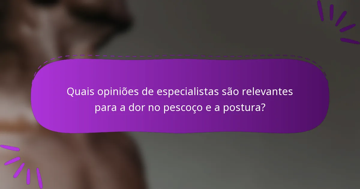 Quais opiniões de especialistas são relevantes para a dor no pescoço e a postura?