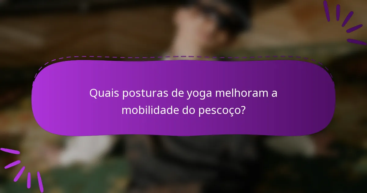 Quais posturas de yoga melhoram a mobilidade do pescoço?