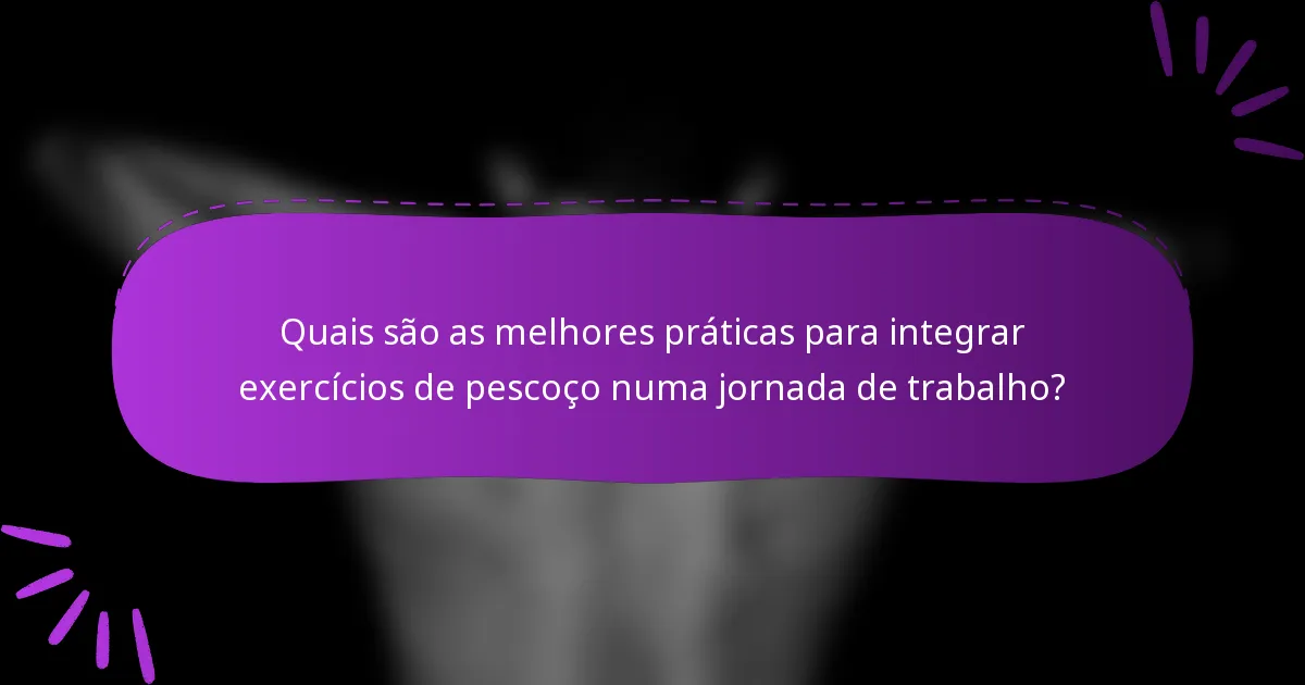 Quais são as melhores práticas para integrar exercícios de pescoço numa jornada de trabalho?
