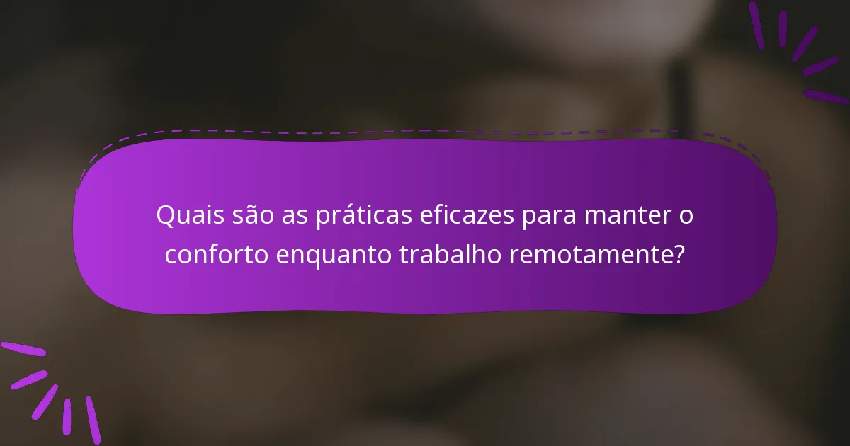 Quais são as práticas eficazes para manter o conforto enquanto trabalho remotamente?