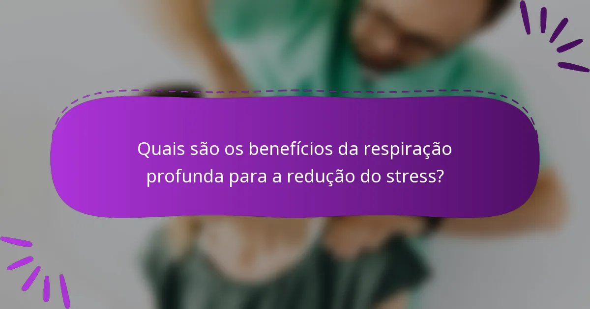 Quais são os benefícios da respiração profunda para a redução do stress?