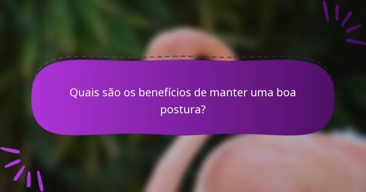 Quais são os benefícios de manter uma boa postura?