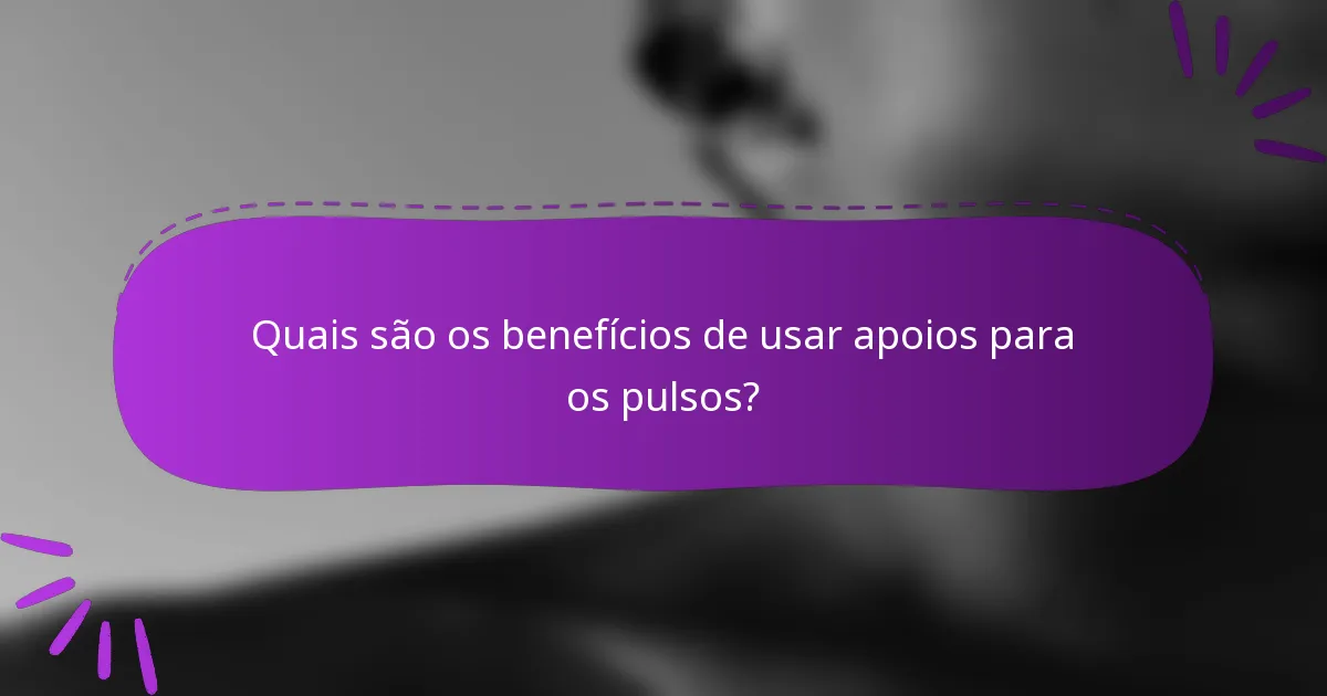 Quais são os benefícios de usar apoios para os pulsos?
