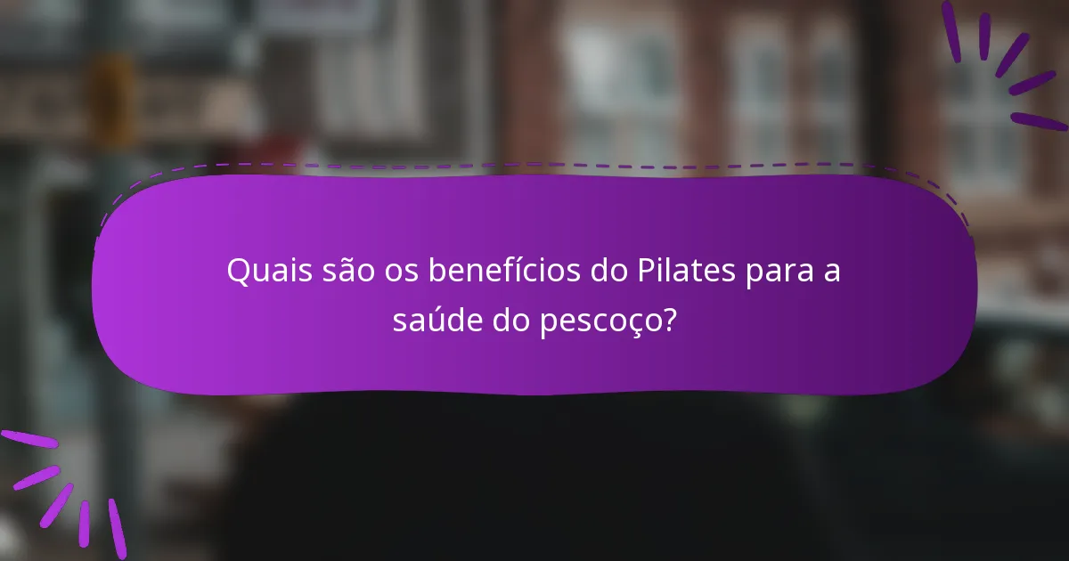 Quais são os benefícios do Pilates para a saúde do pescoço?