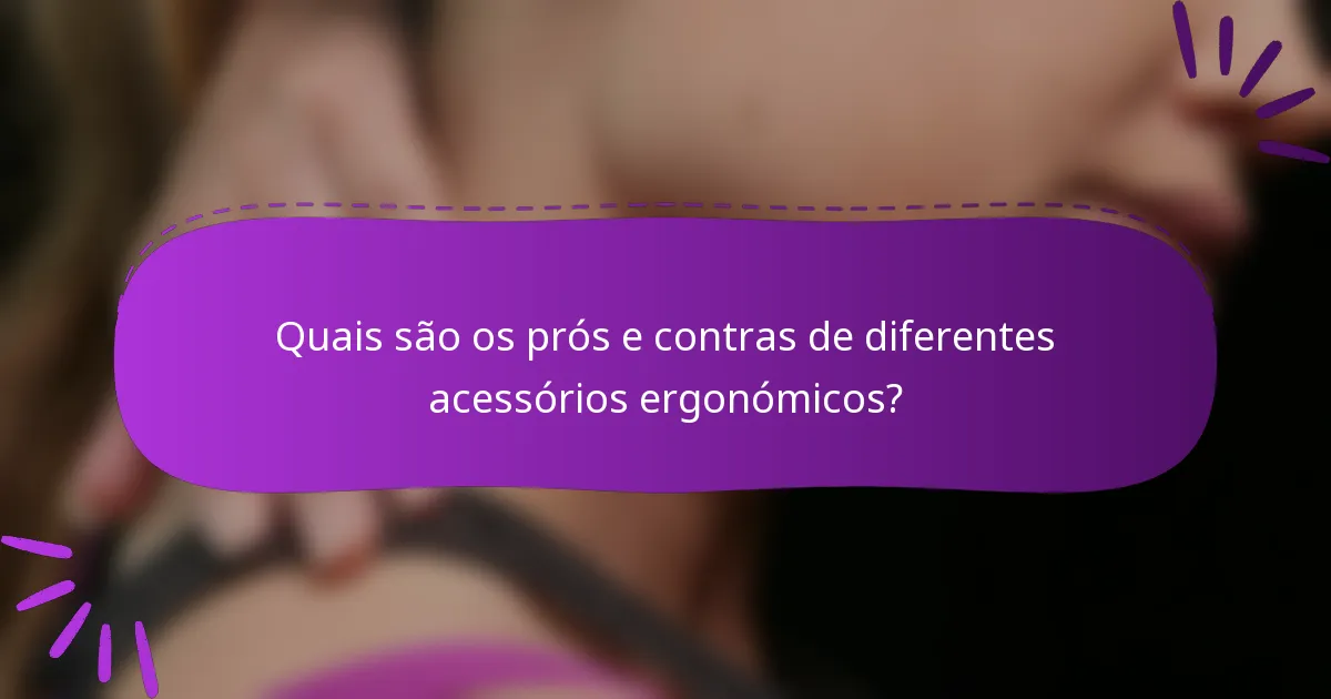 Quais são os prós e contras de diferentes acessórios ergonómicos?