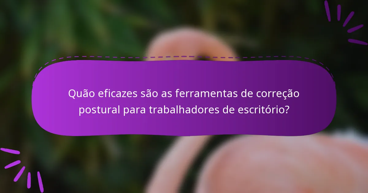 Quão eficazes são as ferramentas de correção postural para trabalhadores de escritório?